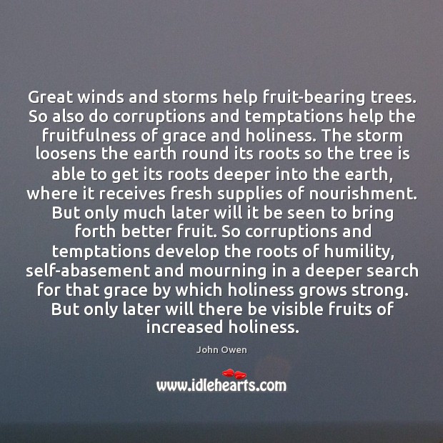 Great winds and storms help fruit-bearing trees. So also do corruptions and Humility Quotes Image
