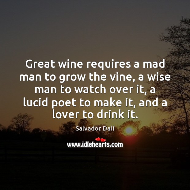 Great wine requires a mad man to grow the vine, a wise Salvador Dalí Picture Quote