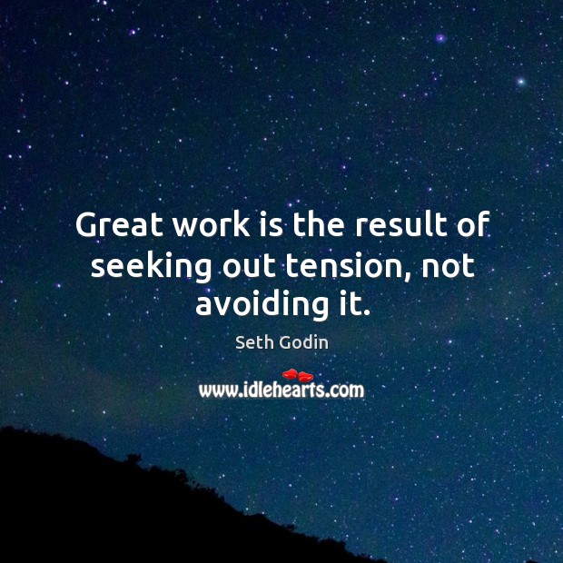 Great work is the result of seeking out tension, not avoiding it. Seth Godin Picture Quote