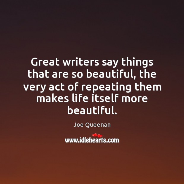 Great writers say things that are so beautiful, the very act of Joe Queenan Picture Quote