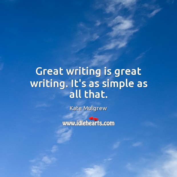 Great writing is great writing. It’s as simple as all that. Writing Quotes Image