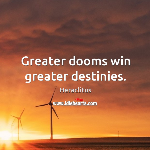 Greater dooms win greater destinies. Image