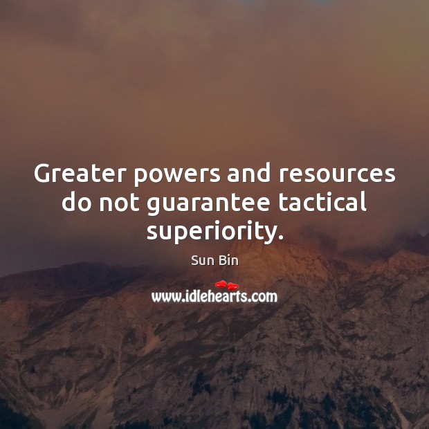 Greater powers and resources do not guarantee tactical superiority. Sun Bin Picture Quote