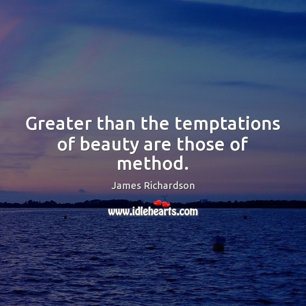 Greater than the temptations of beauty are those of method. James Richardson Picture Quote
