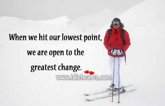 When we hit our lowest point, we are open to the greatest change. Image