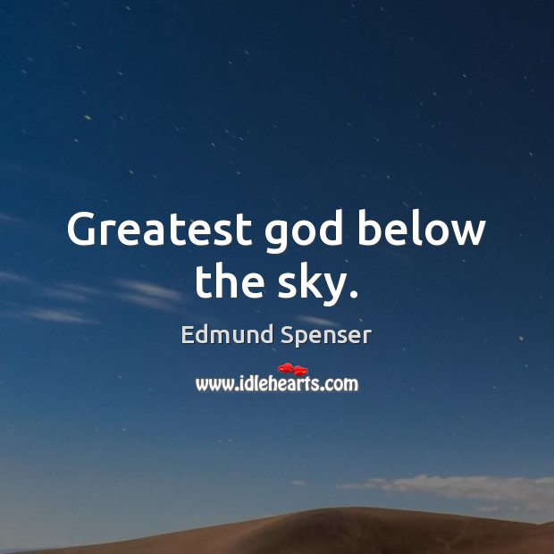 Greatest God below the sky. Edmund Spenser Picture Quote