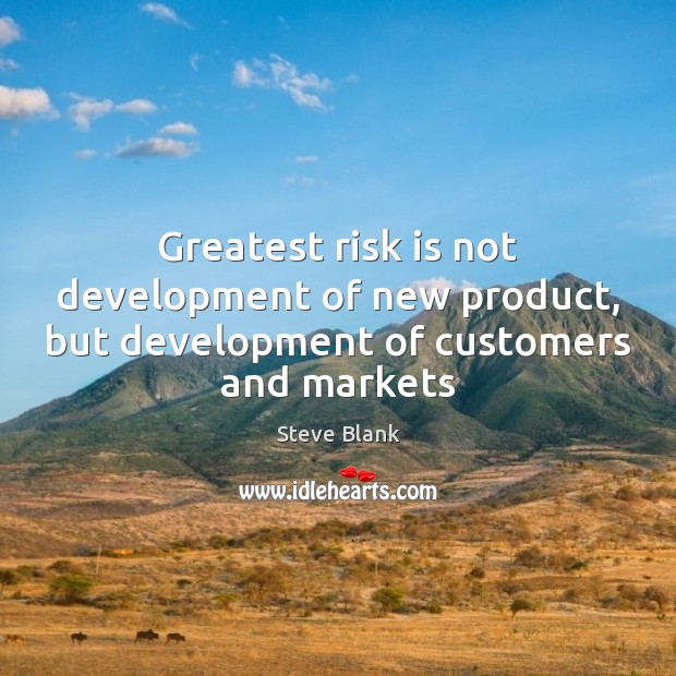 Greatest risk is not development of new product, but development of customers and markets Image