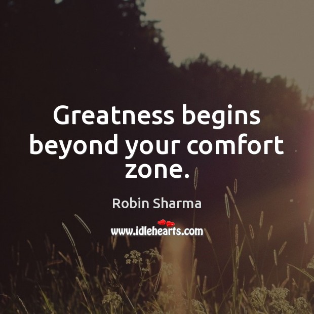 Greatness begins beyond your comfort zone. Robin Sharma Picture Quote