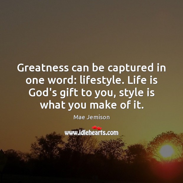 Greatness can be captured in one word: lifestyle. Life is God’s gift Mae Jemison Picture Quote