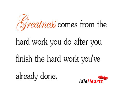 Greatness comes from the hard work you do after you finish Image