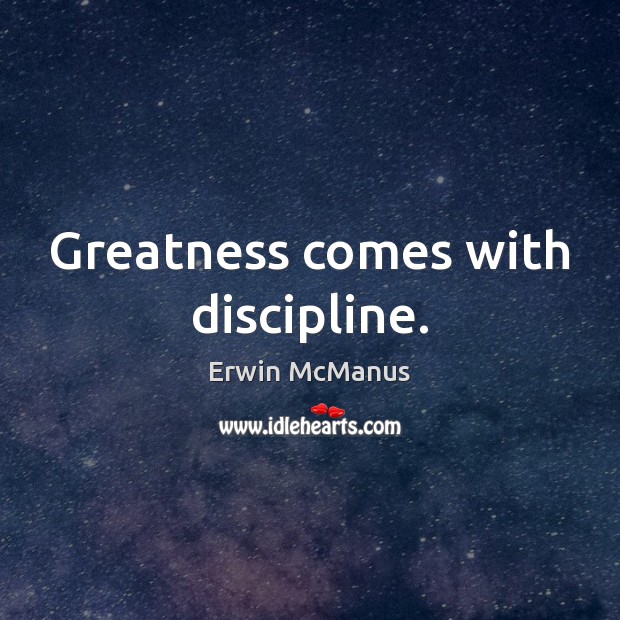 Greatness comes with discipline. Erwin McManus Picture Quote