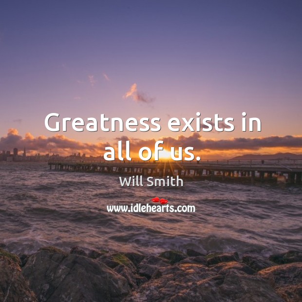 Greatness exists in all of us. Will Smith Picture Quote