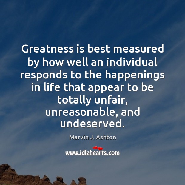 Greatness is best measured by how well an individual responds to the Marvin J. Ashton Picture Quote