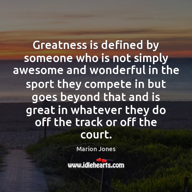 Greatness is defined by someone who is not simply awesome and wonderful Marion Jones Picture Quote
