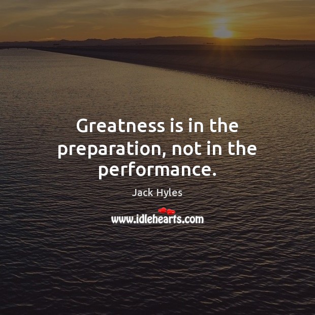 Greatness is in the preparation, not in the performance. Image