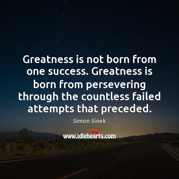 Greatness is not born from one success. Greatness is born from persevering Simon Sinek Picture Quote