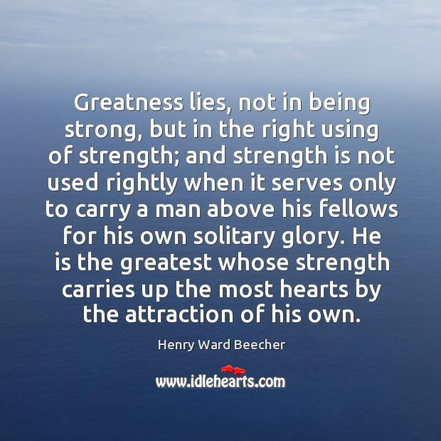 Greatness lies, not in being strong, but in the right using of strength; Being Strong Quotes Image
