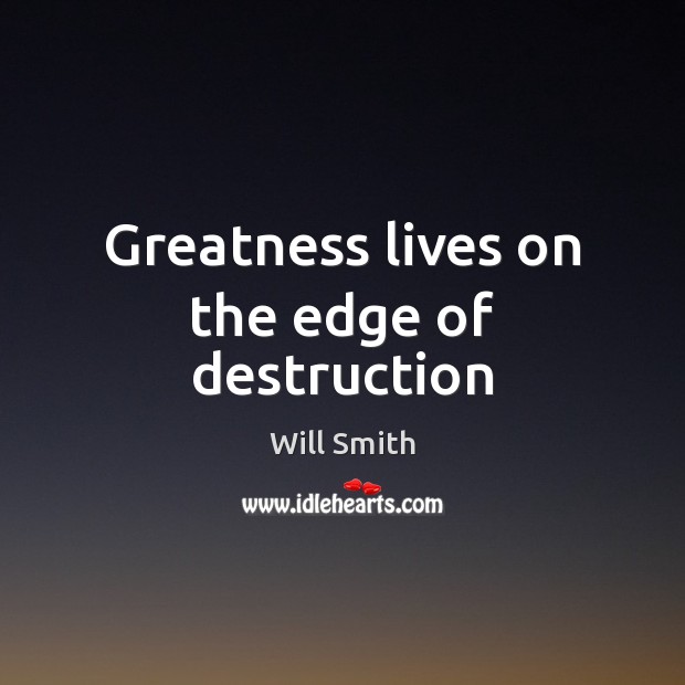 Greatness lives on the edge of destruction Will Smith Picture Quote