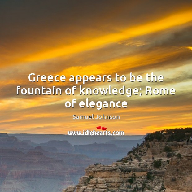 Greece appears to be the fountain of knowledge; Rome of elegance Image
