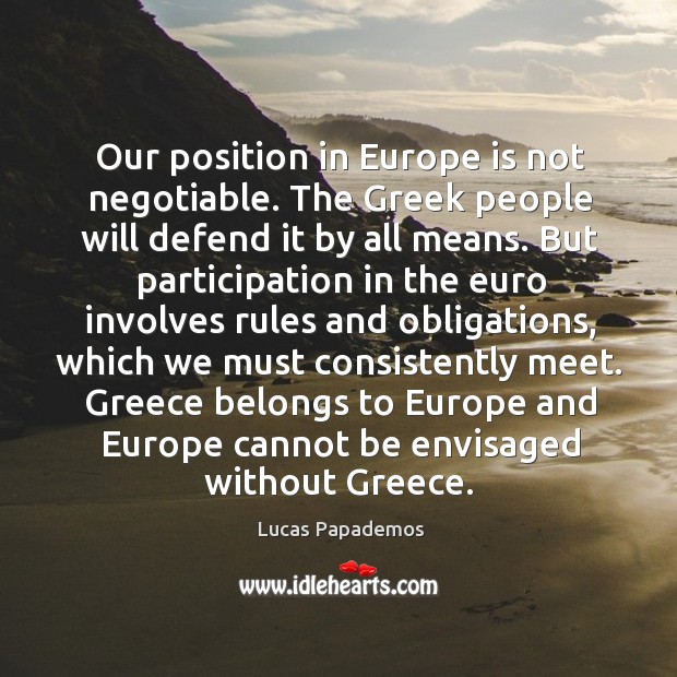 Greece belongs to europe and europe cannot be envisaged without greece. Lucas Papademos Picture Quote