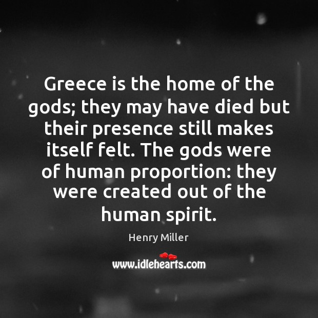 Greece is the home of the Gods; they may have died but Henry Miller Picture Quote