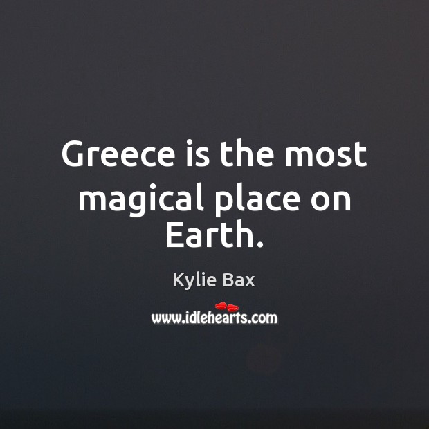 Greece is the most magical place on Earth. Kylie Bax Picture Quote