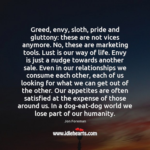 Greed, envy, sloth, pride and gluttony: these are not vices anymore. No, Envy Quotes Image