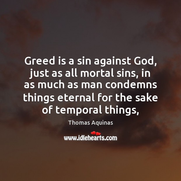 Greed is a sin against God, just as all mortal sins, in Thomas Aquinas Picture Quote