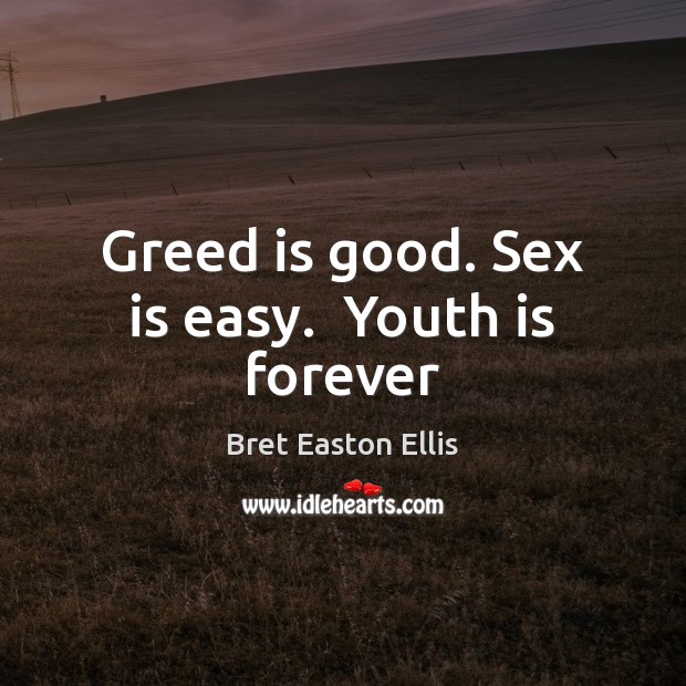 Greed is good. Sex is easy.  Youth is forever Bret Easton Ellis Picture Quote