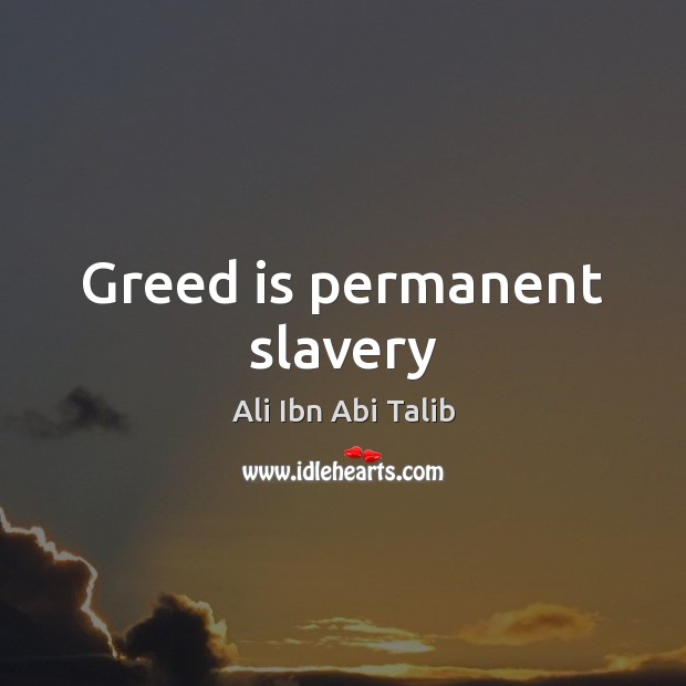 Greed is permanent slavery Ali Ibn Abi Talib Picture Quote