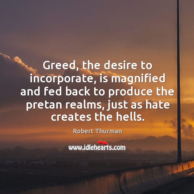 Greed, the desire to incorporate, is magnified and fed back to produce Image