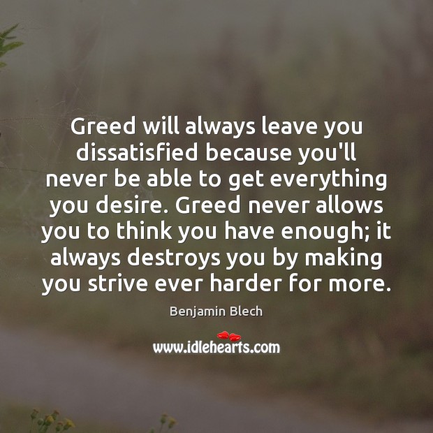 Greed will always leave you dissatisfied because you’ll never be able to Benjamin Blech Picture Quote