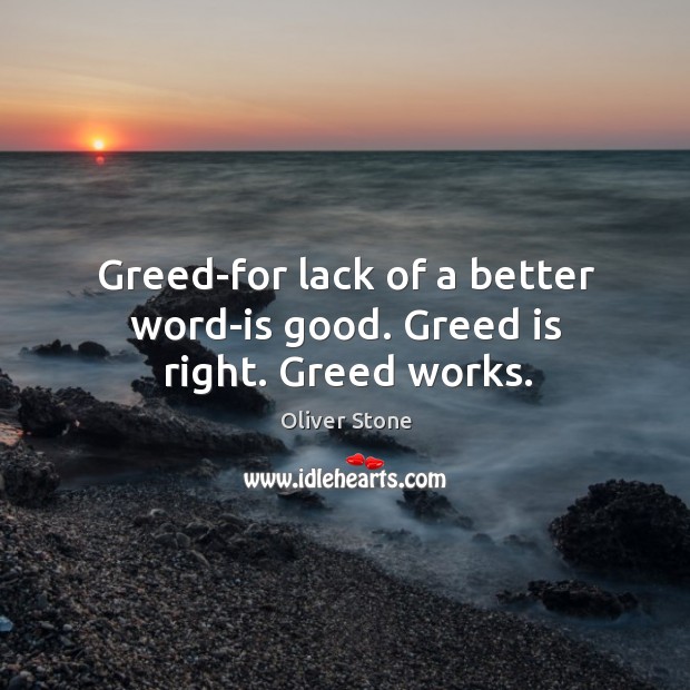 Greed-for lack of a better word-is good. Greed is right. Greed works. Image