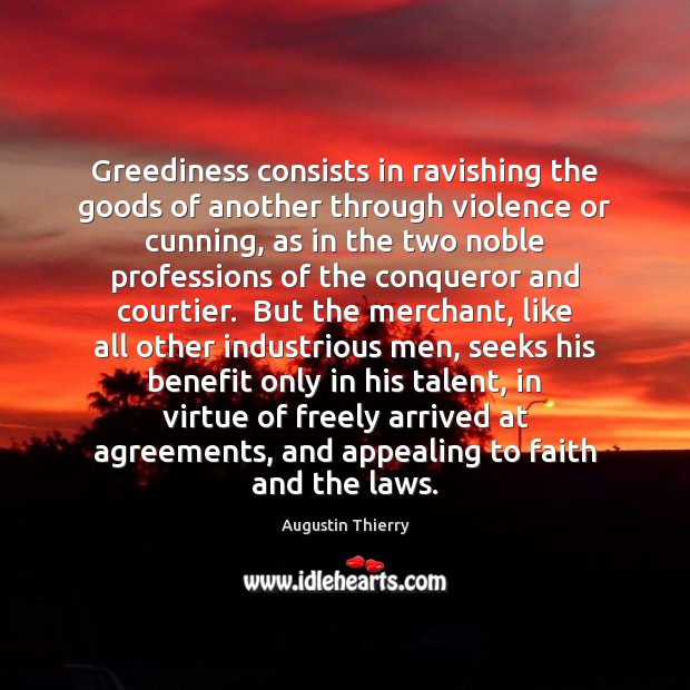 Greediness consists in ravishing the goods of another through violence or cunning, Augustin Thierry Picture Quote