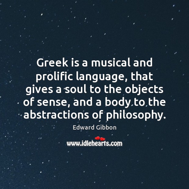Greek is a musical and prolific language, that gives a soul to Edward Gibbon Picture Quote
