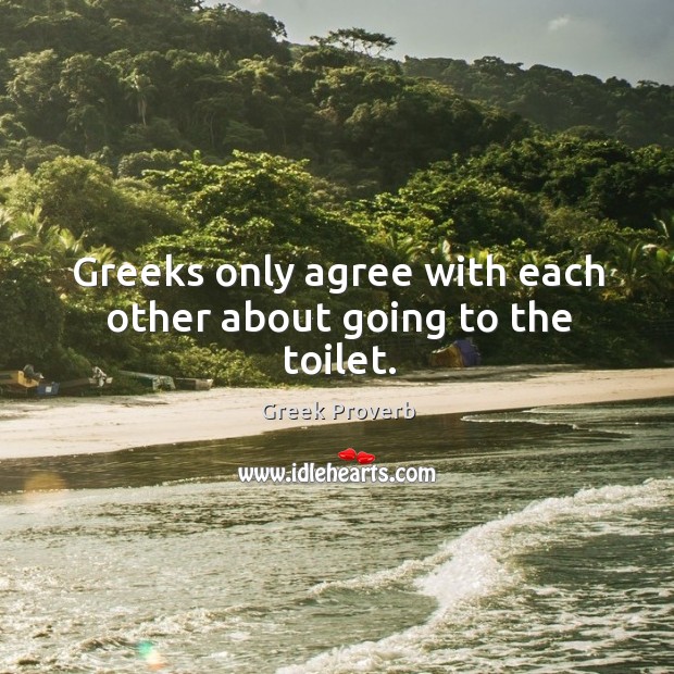 Greeks only agree with each other about going to the toilet. Greek Proverbs Image