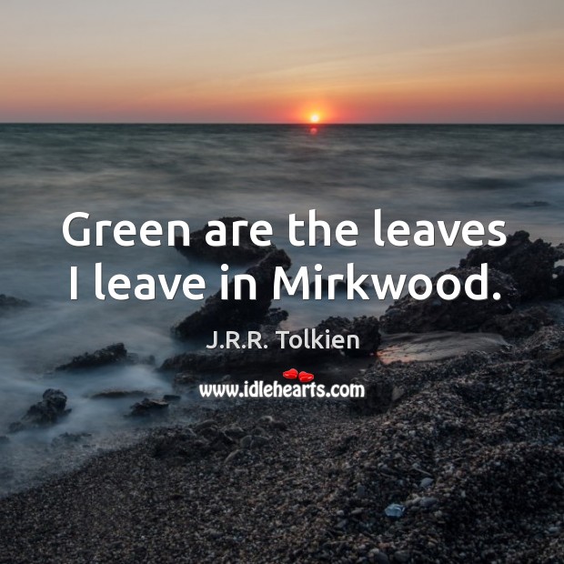 Green are the leaves I leave in Mirkwood. Image