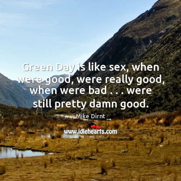 Green Day is like sex, when were good, were really good, when Mike Dirnt Picture Quote