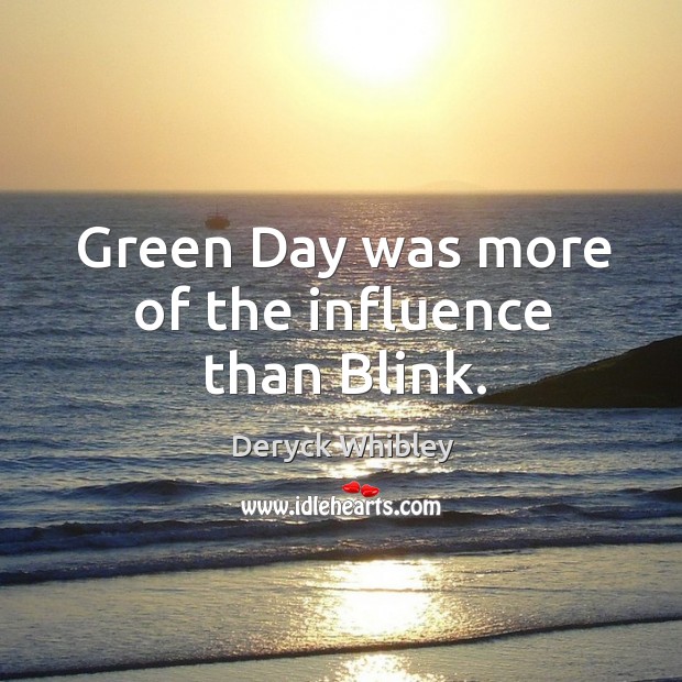 Green day was more of the influence than blink. Deryck Whibley Picture Quote