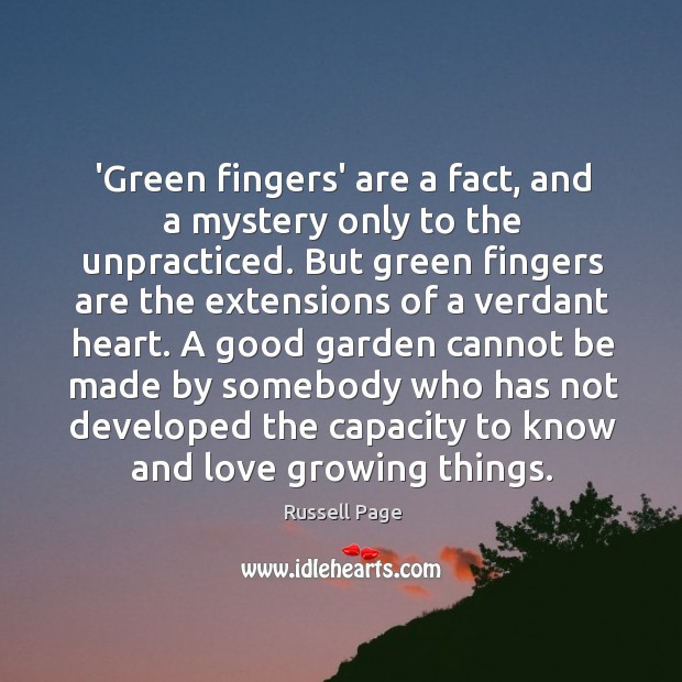 ‘Green fingers’ are a fact, and a mystery only to the unpracticed. Russell Page Picture Quote