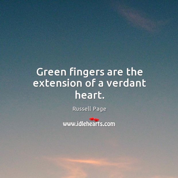 Green fingers are the extension of a verdant heart. Russell Page Picture Quote