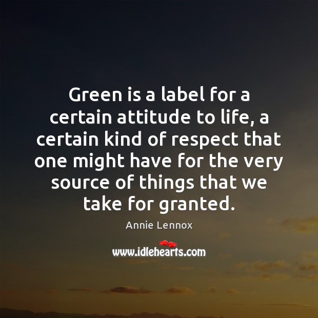 Green is a label for a certain attitude to life, a certain Annie Lennox Picture Quote