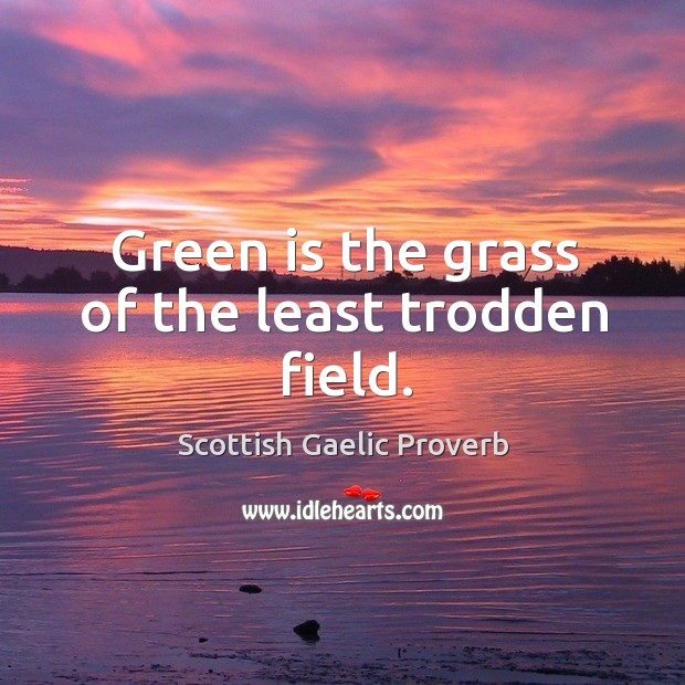 Green is the grass of the least trodden field. Scottish Gaelic Proverbs Image