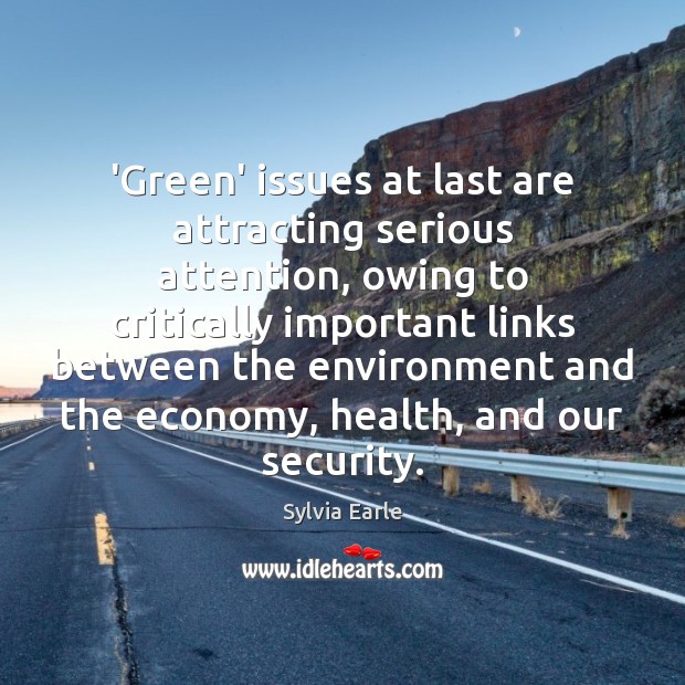 ‘Green’ issues at last are attracting serious attention, owing to critically important Image
