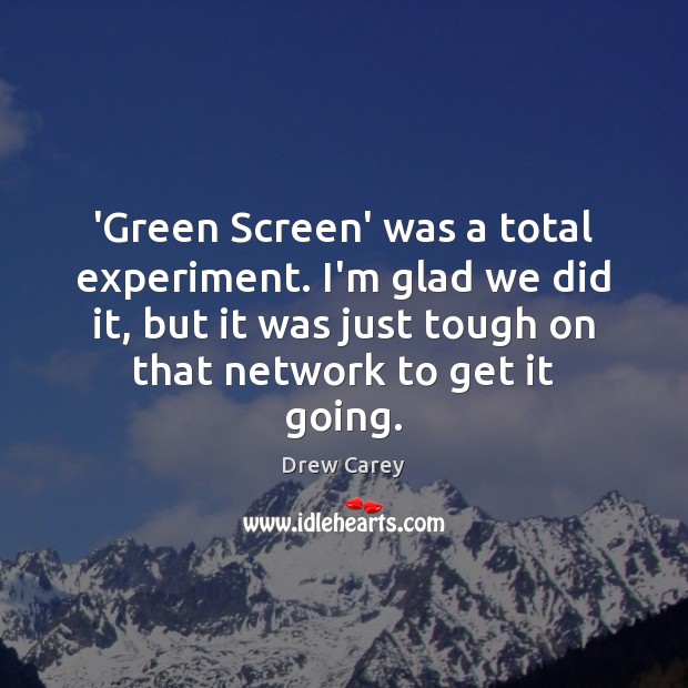 ‘Green Screen’ was a total experiment. I’m glad we did it, but Drew Carey Picture Quote