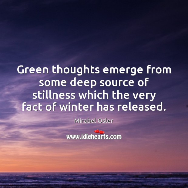 Green thoughts emerge from some deep source of stillness which the very Mirabel Osler Picture Quote