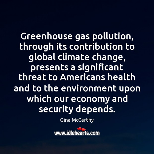 Greenhouse gas pollution, through its contribution to global climate change, presents a Gina McCarthy Picture Quote