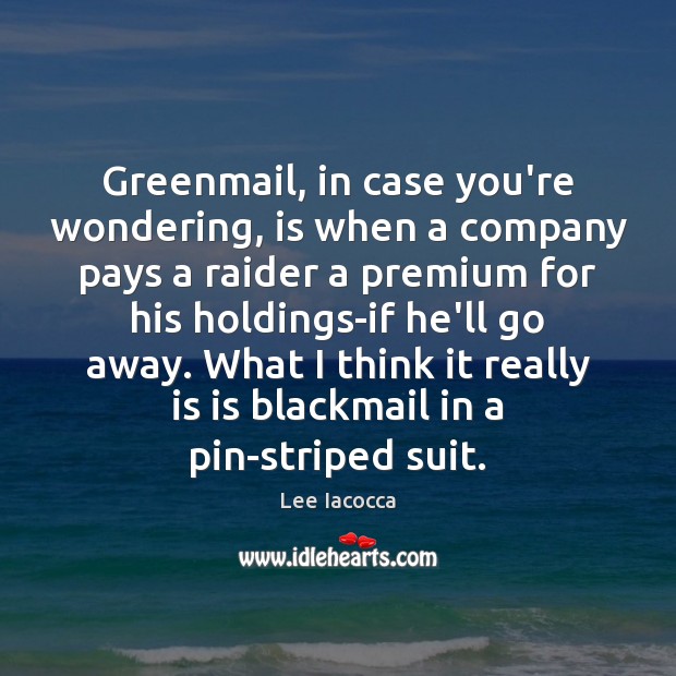 Greenmail, in case you’re wondering, is when a company pays a raider Image