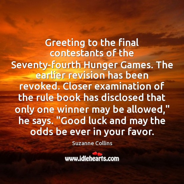Greeting to the final contestants of the Seventy-fourth Hunger Games. The earlier Suzanne Collins Picture Quote