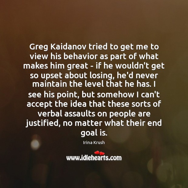 Greg Kaidanov tried to get me to view his behavior as part Irina Krush Picture Quote